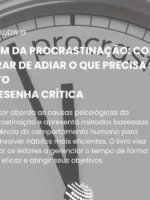 O fim da procrastinação: Como parar de adiar o que precisa ser feito