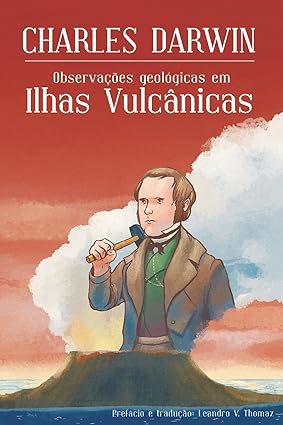 Observações geológicas em Ilhas Vulcânicas - Charles Darwin