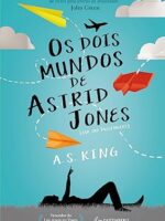 Os Dois Mundos de Astrid Jones - A. S. King