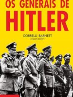 Os Generais de Hitler - Correlli Barnett.