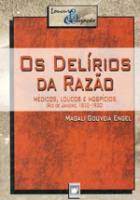 Os delírios da razão-médicos, loucos e hospícios - MG. ENGEL