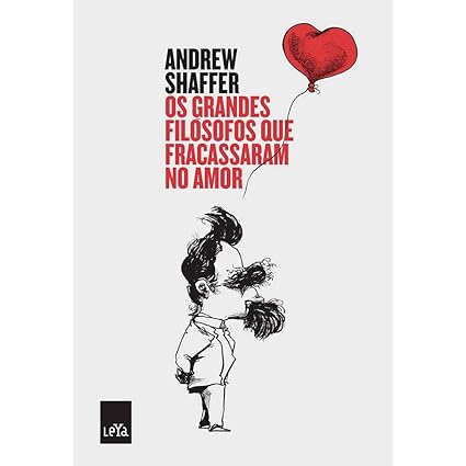 Os grandes Filósofos que fracassaram no amor - Andrew Shaffer