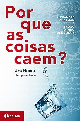 Por que as coisas caem? Uma historia da gravidade