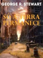 Só a Terra Permanece - George R. Stewart.