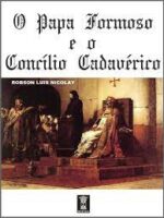 O Papa Formoso e o Concilio Cadaverico - Robson Luis Nicolay.