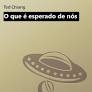 O que e esperado de nos - Ted Chiang.