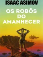Os Robos do Amanhecer - Isaac Asimov.
