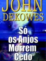Só os Anjos Morrem Cedo - John Dekowes.