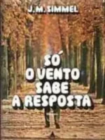 Só o vento sabe a resposta - J. M. Simmel.