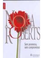 Sem Promessa, Sem Compromisso - Nora Roberts.
