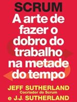 Scrum - a arte de faze o dobro de trabalho - Jeff Sutherland.
