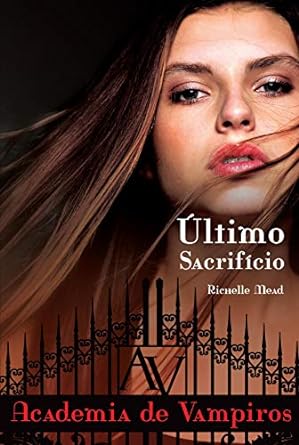 Ultimo Sacrificio - Academia de Vampiros - - Richelle Mead.