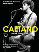 Caetano, Uma Biografia - A vida de Caetano Veloso, o mais Doce Bárbaro dos Trópicos
