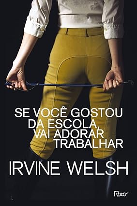 Se voce gostou da escola, vai adorar traba - Irvine Welsh.