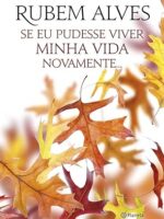 Se eu pudesse viver minha vida novamente - Rubem Alves.
