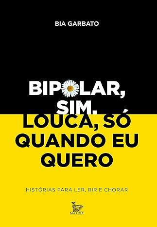 Bipolar, sim. Louca, só quando eu quero