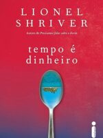 Tempo e dinheiro - Lionel Shriver.