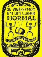 Se Vivessemos Em Um Lugar Normal - Juan Pablo Villalobos.