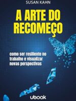 A arte do recomeço- como ser resiliente no trabalho e visualizar novas perspectivas