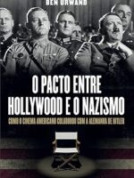 O pacto entre Hollywood e o nazismo - Como o cinema americano colaborou com a Alemanha de Hitler