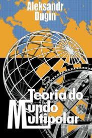 Teoria do Mundo Multipolar - Aleksandr Dugin.