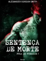 Sentenca de Morte - Fuga de Furnace 3 - Alexander Gordon Smith.