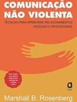 Comunicacao nao-violenta - Marshall B. Rosenberg.