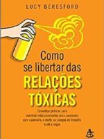 Como se libertar das relacoes toxicas - Lucy Beresford.