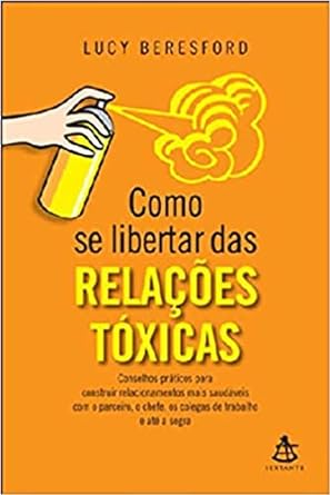 Como se libertar das relacoes toxicas - Lucy Beresford.