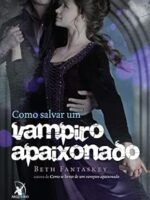 Como salvar um vampiro apaixonado - Beth Fantaskey.