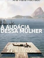 A audacia dessa mulher - Ana Maria Machado.