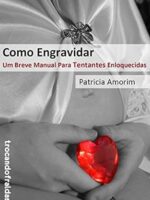 Como Engravidar - Um Breve Manual Para Ten - Patricia Amorim.