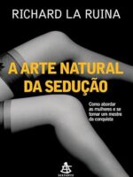 A arte natural da seducao - Richard La Ruina.