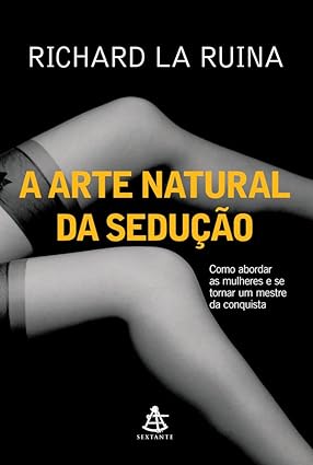 A arte natural da seducao - Richard La Ruina.