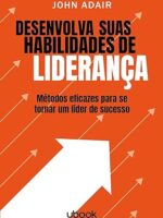 Desenvolva suas habilidades de liderança- métodos eficazes para se tornar um líder de sucesso