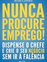Nunca Procure Emprego- Dispense o Chefe e Crie Seu Negócio Sem Ir a Falência