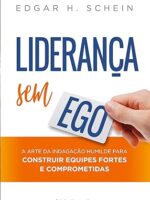 Liderança sem ego - a arte da indagação humilde para construir equipes fortes e comprometidas