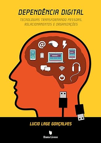 Dependência digital- tecnologias transformando pessoas, relacionamentos e organizações