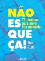Não Esqueça! 75 Técnicas Para Ativar Sua Memória