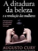 A Ditadura da Beleza e a Revolucao Das Mul - Augusto Cury.