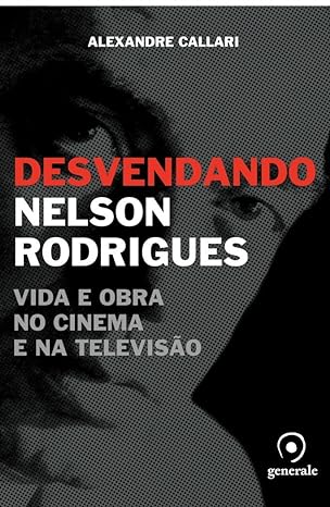 Desvendando Nelson Rodrigues - Vida e Obra no cinema e na Televisão