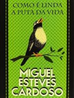 Como e Linda a Puta da Vida - Miguel Esteves Cardoso.