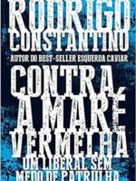 Contra a Mare Vermelha_ Um liberal sem med - Rodrigo Constantino