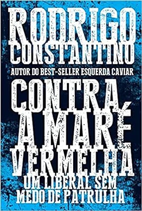 Contra a Mare Vermelha_ Um liberal sem med - Rodrigo Constantino