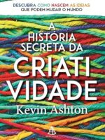 A historia secreta da criatividade_ Descub - Kevin Ashton.