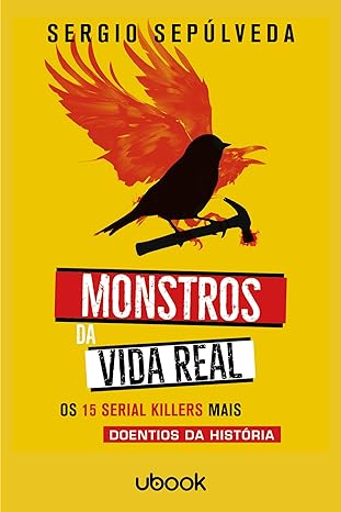 Monstros da vida real- Os 15 serial killers mais doentios da história