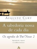 A Sabedoria Nossa de Cada Dia - Augusto Cury.