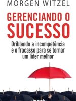 Gerenciando o sucesso- driblando a incompetência e o fracasso para se tornar um líder melhor
