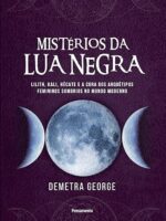 Mistérios da lua negra- Lilith, Kali, Hécate e a cura dos arquétipos femininos sombrios no mundo moderno