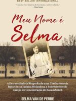Meu Nome é Selma- a Extraordinária Biografia de uma Combatente da Resistência Judaica Holandesa e Sobrevivente do Campo de Concentração de Ravensbrück